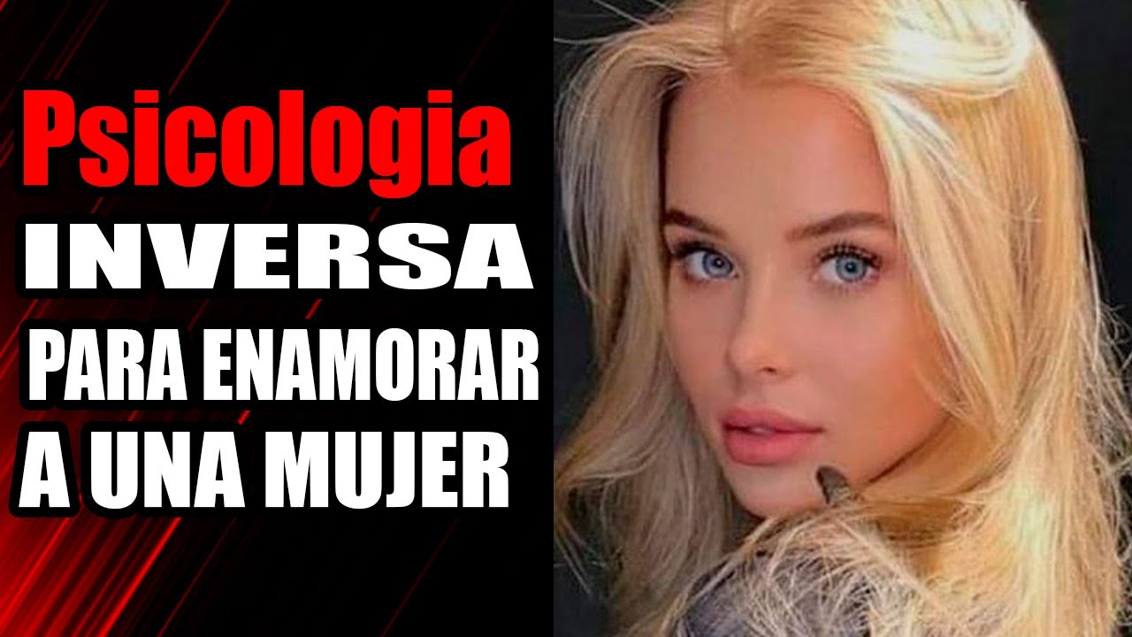 como enamorar a una mujer con psicologia inversa