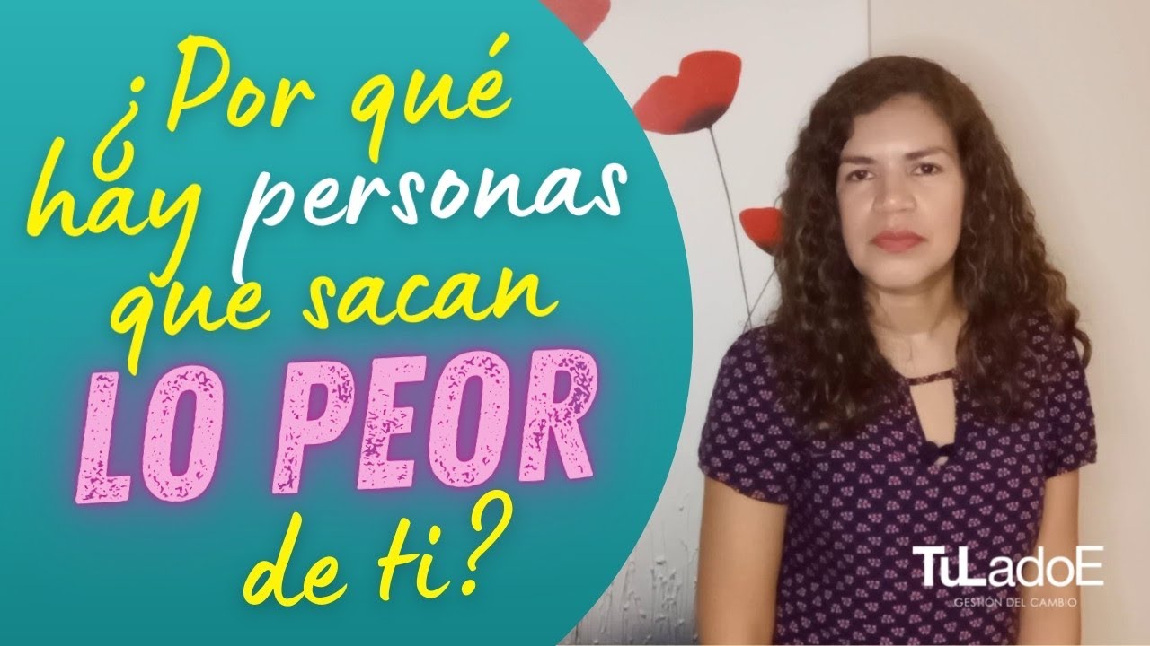 hay personas que sacan lo peor de ti