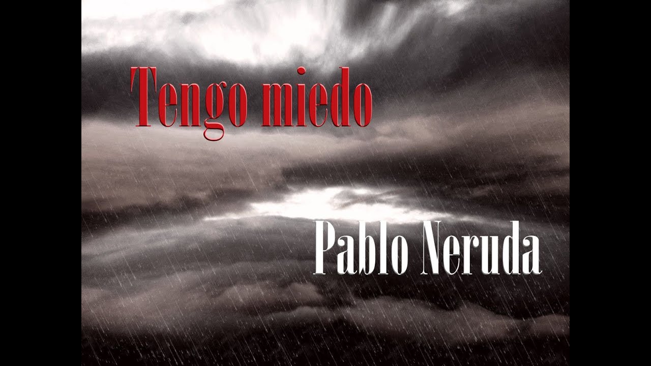 poema de pablo neruda tengo miedo