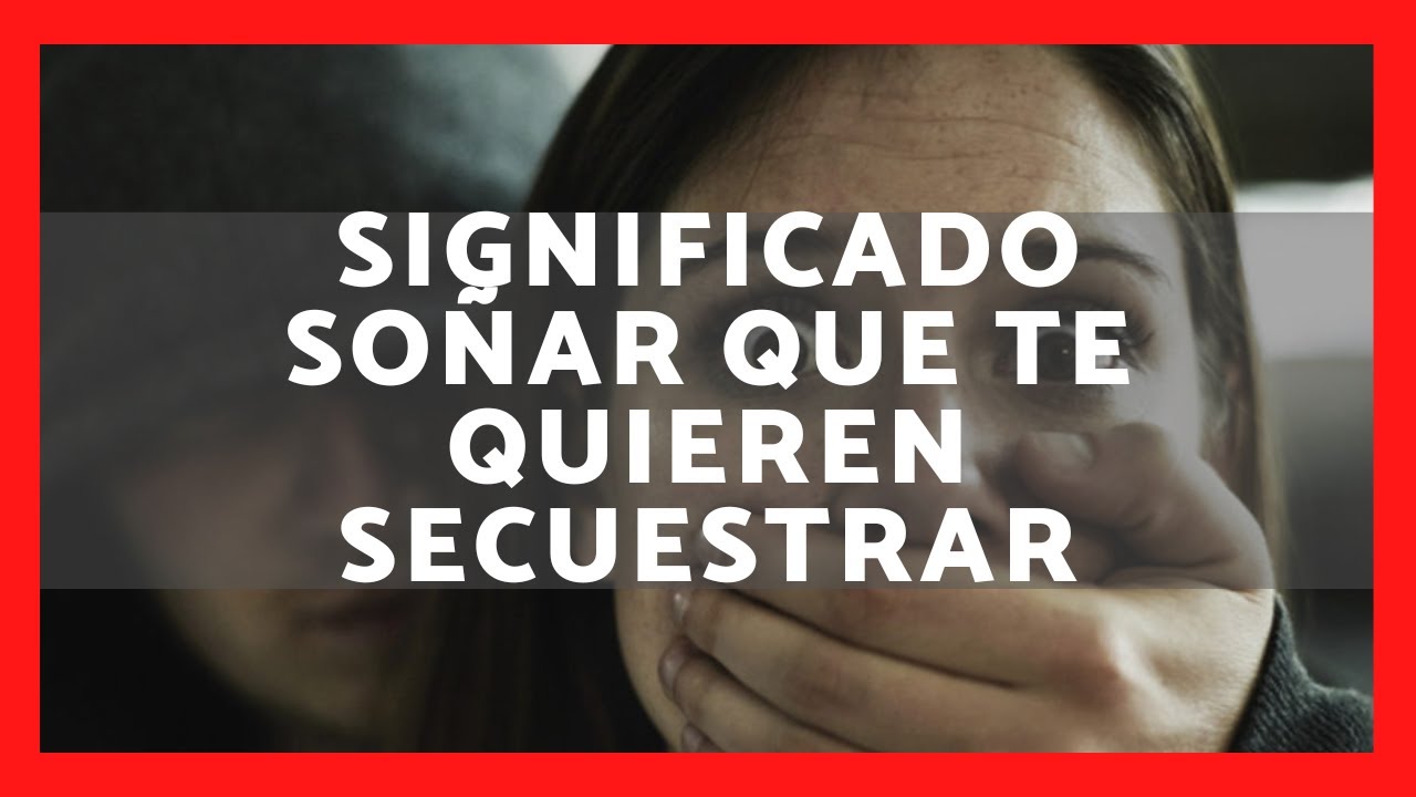 soñar que te quieren secuestrar pero no lo logran