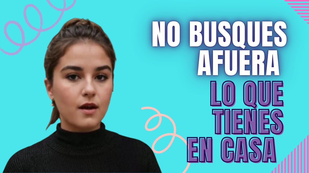 no busques afuera lo que tienes en casa